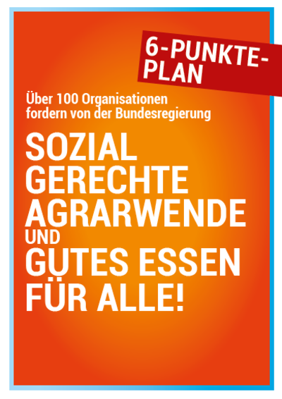 6-Punkte-Plan: Über 100 Organisationen fordern von der Bundesregierung sozial gerechte Agrarwende und gutes Essen für alle!